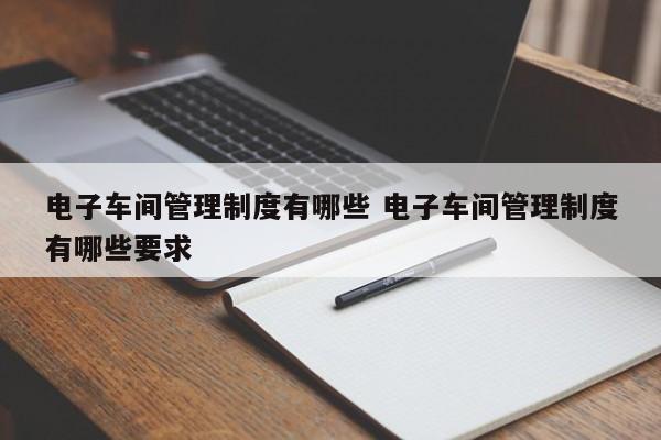 电子车间管理制度有哪些 电子车间管理制度有哪些要求