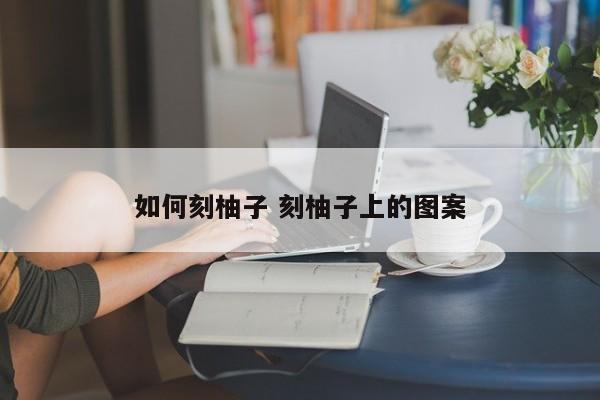 如何刻柚子 刻柚子上的图案