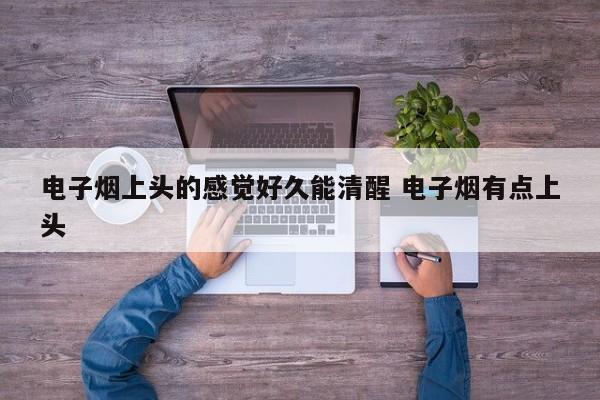 电子烟上头的感觉好久能清醒 电子烟有点上头