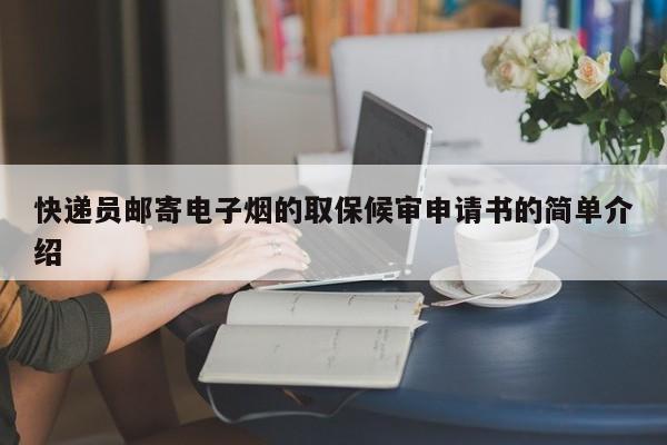 快递员邮寄电子烟的取保候审申请书的简单介绍