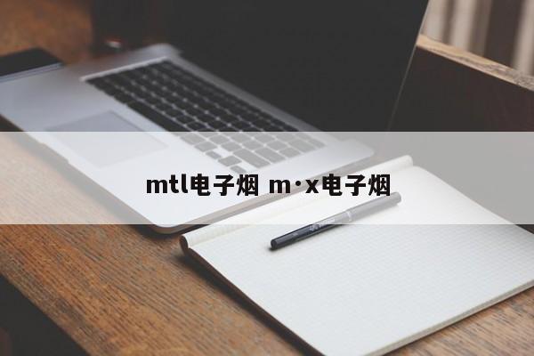 mtl电子烟 m·x电子烟