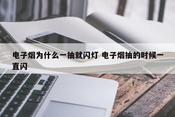 电子烟为什么一抽就闪灯 电子烟抽的时候一直闪
