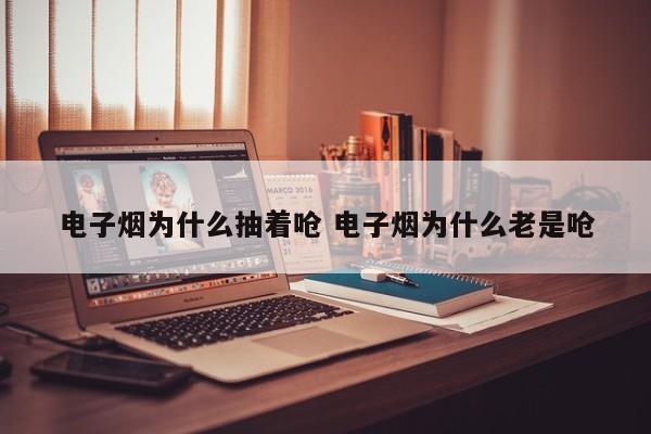 电子烟为什么抽着呛 电子烟为什么老是呛