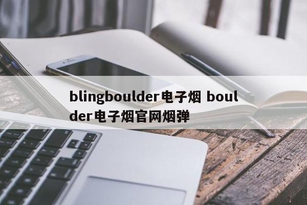 blingboulder电子烟 boulder电子烟官网烟弹