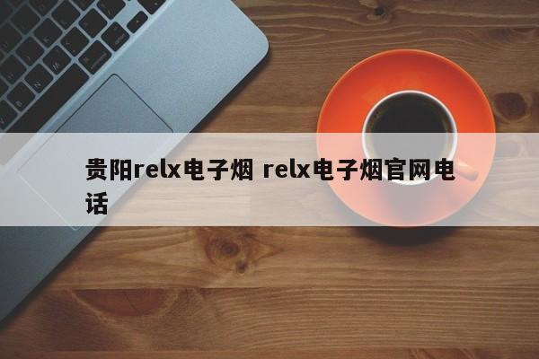 贵阳relx电子烟 relx电子烟官网电话