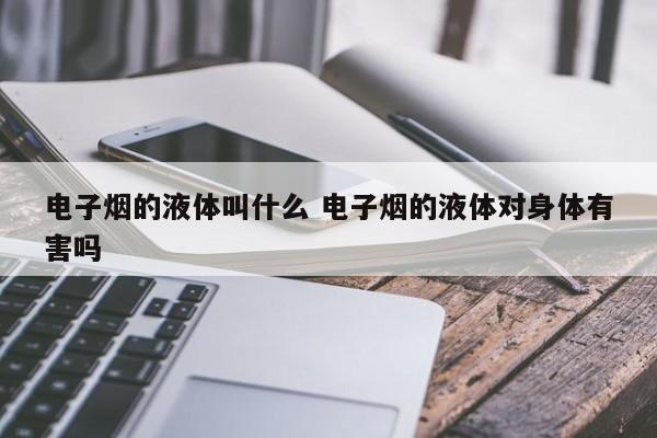 电子烟的液体叫什么 电子烟的液体对身体有害吗