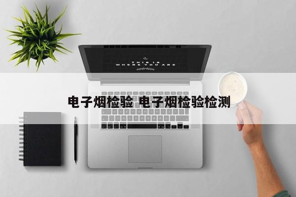 电子烟检验 电子烟检验检测