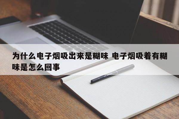 为什么电子烟吸出来是糊味 电子烟吸着有糊味是怎么回事
