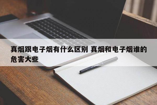 真烟跟电子烟有什么区别 真烟和电子烟谁的危害大些