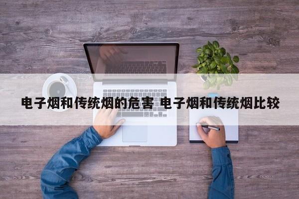 电子烟和传统烟的危害 电子烟和传统烟比较
