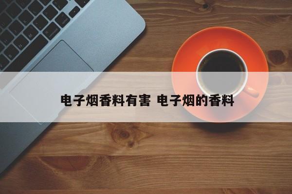 电子烟香料有害 电子烟的香料
