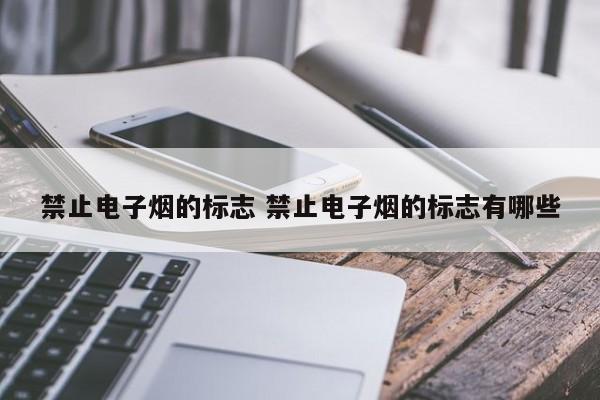 禁止电子烟的标志 禁止电子烟的标志有哪些