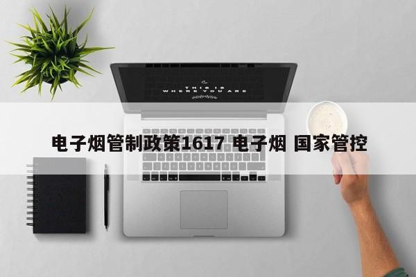 电子烟管制政策1617 电子烟 国家管控