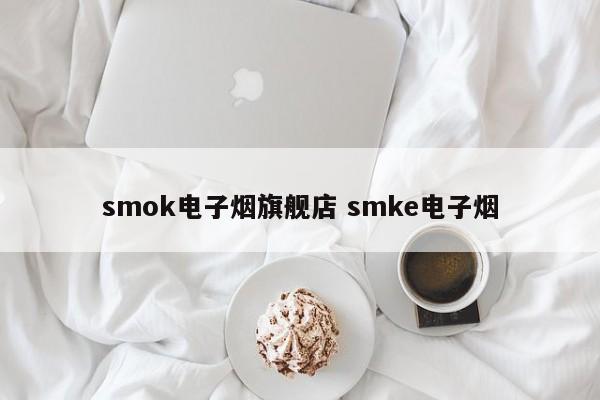 smok电子烟旗舰店 smke电子烟