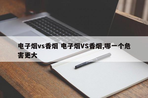 电子烟vs香烟 电子烟VS香烟,哪一个危害更大