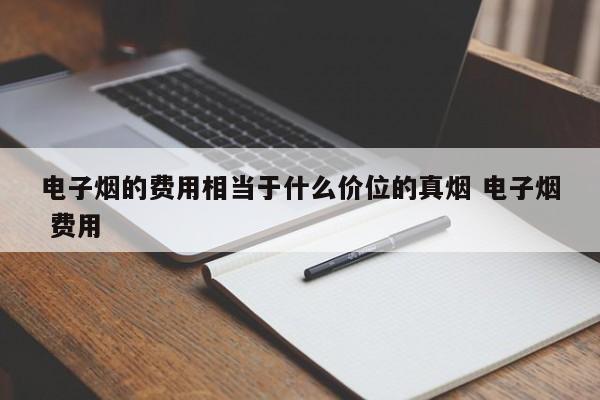 电子烟的费用相当于什么价位的真烟 电子烟 费用