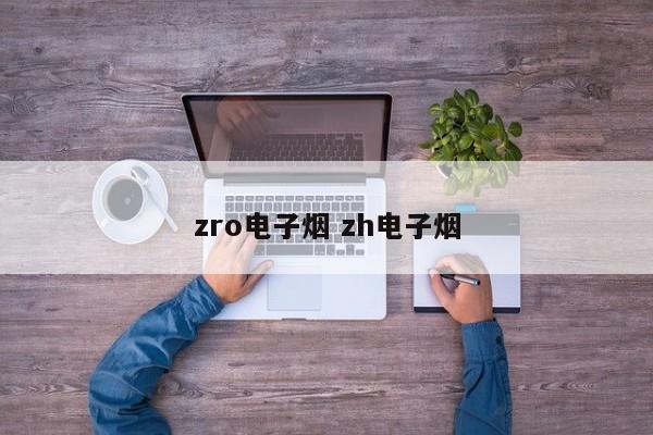zro电子烟 zh电子烟