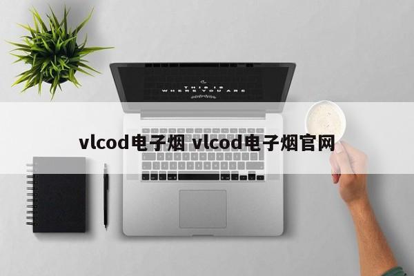vlcod电子烟 vlcod电子烟官网