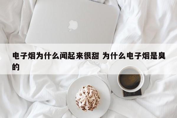 电子烟为什么闻起来很甜 为什么电子烟是臭的