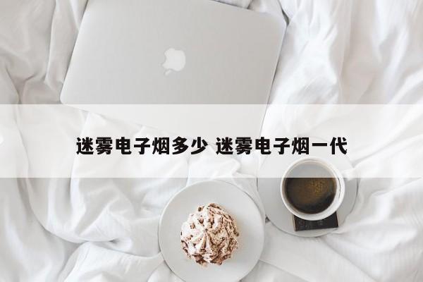 迷雾电子烟多少 迷雾电子烟一代